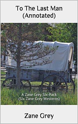 To The Last Man: A Zane Grey Six-Pack (Six Zane Grey Westerns)