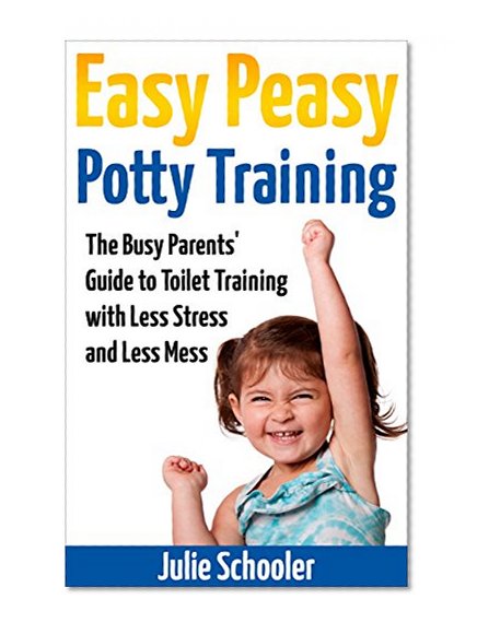 Easy Peasy Potty Training: The Busy Parents' Guide to Toilet Training with Less Stress and Less Mess