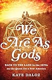 We Are As Gods: Back to the Land in the 1970s on the Quest for a New America