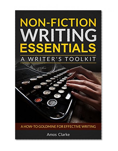 Non-fiction Writing Essentials: A Writer's Toolkit: A how-to goldmine for effective writing