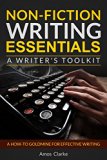Non-fiction Writing Essentials: A Writer's Toolkit: A how-to goldmine for effective writing