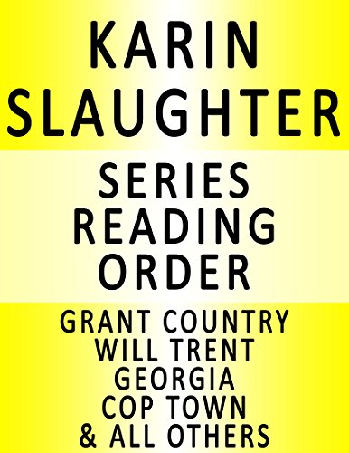 KARIN SLAUGHTER — SERIES READING ORDER (SERIES LIST) — IN ORDER: GRANT COUNTY, WILL TRENT, GEORGIA & MANY MORE!