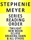 STEPHENIE MEYER - SERIES READING ORDER (SERIES LIST) - IN ORDER: TWILIGHT, NEW MOON, ECLIPSE, BREAKING DAWN, TWILIGHT GRAPHIC NOVELS, TWILIGHT NON-FICTION BOOKS & MANY MORE!