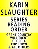 KARIN SLAUGHTER — SERIES READING ORDER (SERIES LIST) — IN ORDER: GRANT COUNTY, WILL TRENT, GEORGIA & MANY MORE!