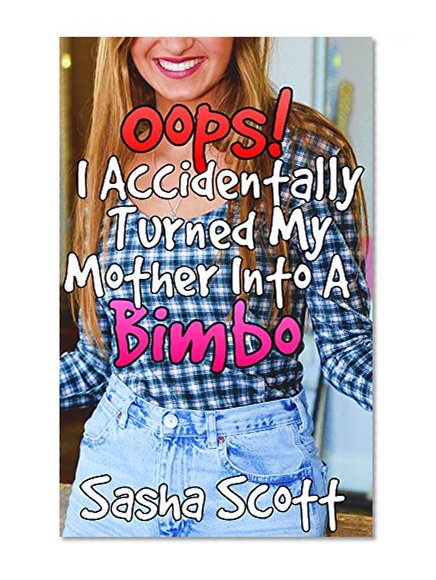 Oops! I Accidentally Turned My Mother Into A Bimbo (Voice Warp Book 1)