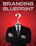 Branding Blueprint: 25 Essential Branding Strategies To Build A Dominant Brand In 6 weeks! (Branding Your Business, Top Branding Strategies, Personal Branding, ... (Smart Entrepreneur Guides! Book 3)