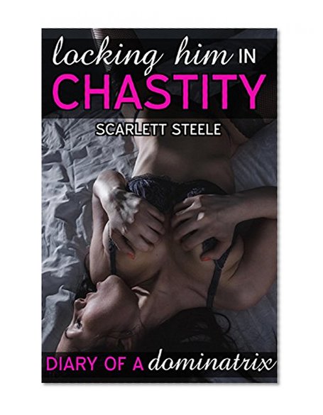 Diary of a Dominatrix 1 - Locking him in Chastity (Female domination, Male humiliation, Dominant Woman Submissive Man, Domestic Discipline, Femdom Dark Erotic Fantasy, Sissy) with FREE BONUS STORY