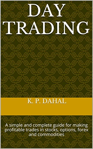 Day Trading: A simple and complete guide for making profitable trades in stocks, options, forex and commodities