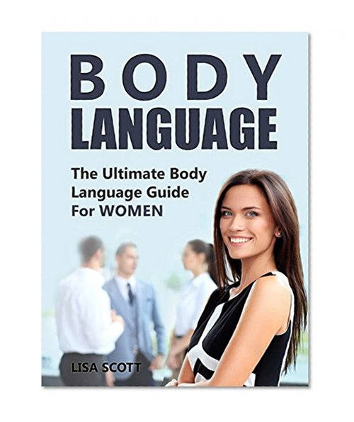 Body Language: The Ultimate Body Language Guide For Women (Body Language, Body Language for Dummies, Body Language Book)