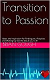 Transition to Passion: Ideas and Inspiration for Finding your Purpose and Waking Up Excited about your Life