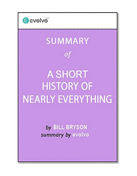 A Short History of Nearly Everything: Summary of the Key Ideas - Original Book by Bill Bryson