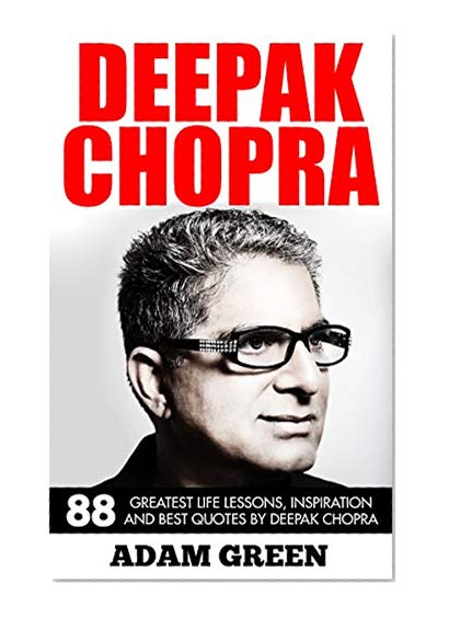 Deepak Chopra: 88 Greatest Life Lessons, Inspiration And Best Quotes By Deepak Chopra (The Future of God, The Book of Secrets, Super Brain)