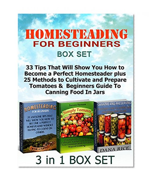 Homesteading for Beginners Box Set: 33 Tips That Will Show You How to Become a Perfect Homesteader plus 25 Methods to Cultivate and Prepare Tomatoes & ... tomato growing, frugal living)