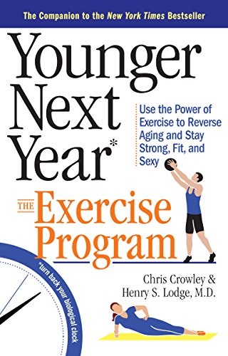 Younger Next Year: The Exercise Program: Use the Power of Exercise to Reverse Aging and Stay Strong, Fit, and Sexy