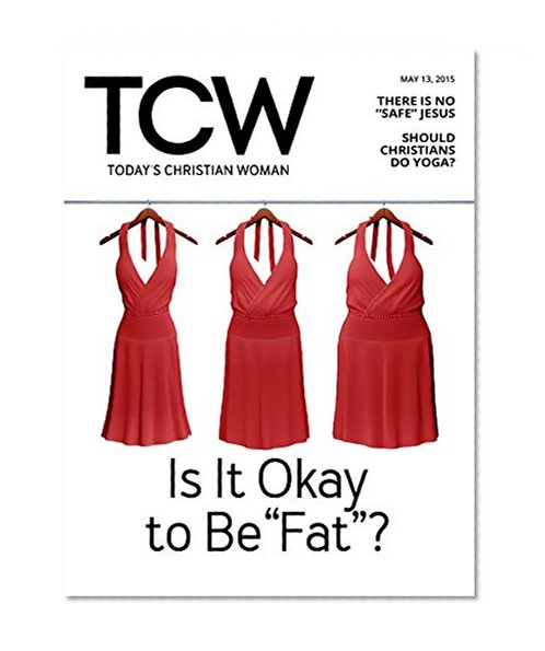 Today's Christian Woman - Is It Okay to Be Fat?: There is No Safe Jesus | Should Christians Do Yoga? (Today's Christian Woman Magazine Book 241)