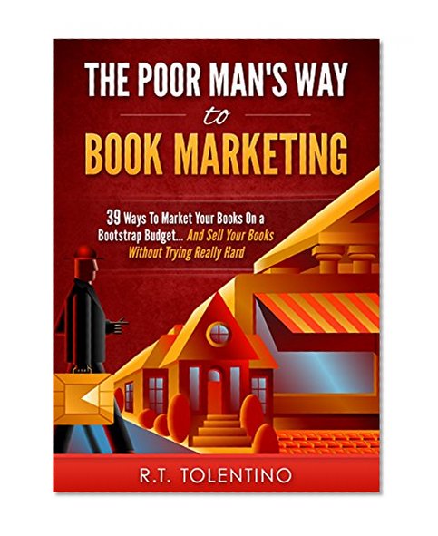 THE POOR MAN'S WAY TO BOOK MARKETING: 39 Ways To Market Your Books On a Bootstrap Budget... And Sell Your Books Without Trying Really Hard (Write, Publish & Sell 5)