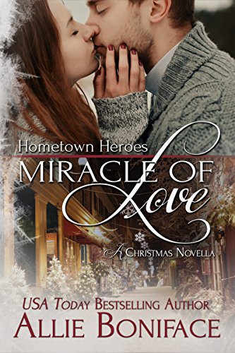 Miracle of Love: A Steamy Small Town Holiday Romance (Hometown Heroes Series Book 4)
