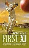 First XI: Eleven stories of the world of cricket (Cricket Chronicles: Stories from the World of Cricket)