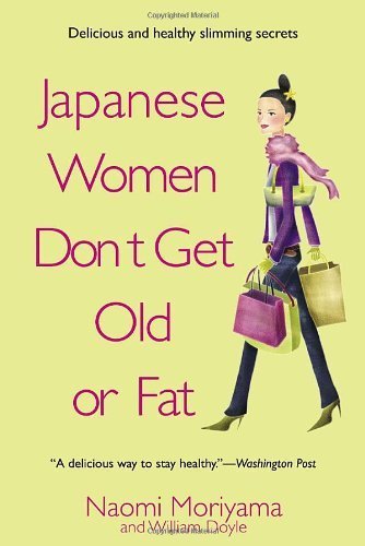 Japanese Women Don't Get Old or Fat: Secrets of My Mother's Tokyo Kitchen by Naomi Moriyama (2006-12-26)