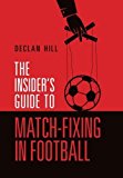 The Insider's Guide to Match-Fixing in Football by Declan Hill (2013-11-29)