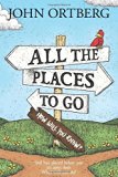 All the Places to Go . . . How Will You Know?: God Has Placed before You an Open Door. What Will You Do? by John Ortberg (2015-02-24)