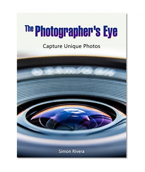 The Photographer's Eye: Capture Unique Photos (photography, photography lighting, photography tips)