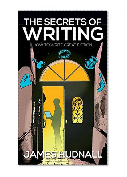 The Secrets of Writing: How to create great fiction