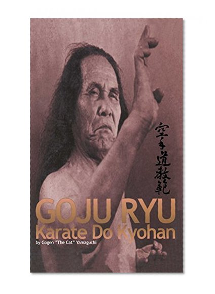 Goju Ryu Karate Do Kyohan: 10th Dan Japanese Goju Ryu Karate