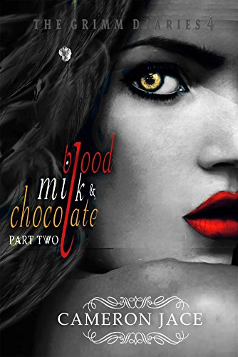Blood, Milk & Chocolate - Part 2 (The Grimm Diaries Book 4)