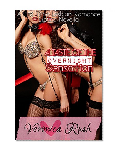 A Taste of the Overnight Sensation: A First Time Lesbian Romance Erotica Novella