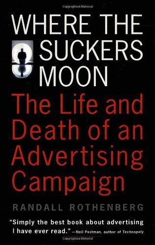 Where the Suckers Moon: The Life and Death of an Advertising Campaign by Randall Rothenberg (1995-10-31)