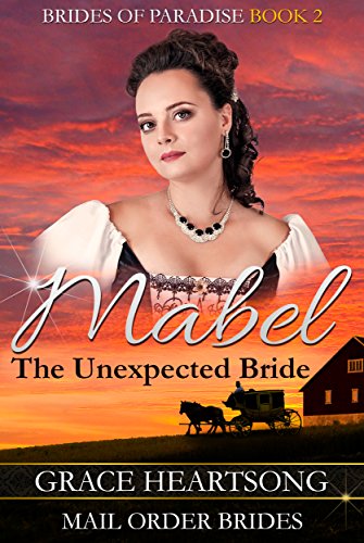 Mail Order Bride: Mabel - The Unexpected Bride (A Clean Sweet Historical Western Mail Order Bride Romance Book 2) (Brides Of Paradise)