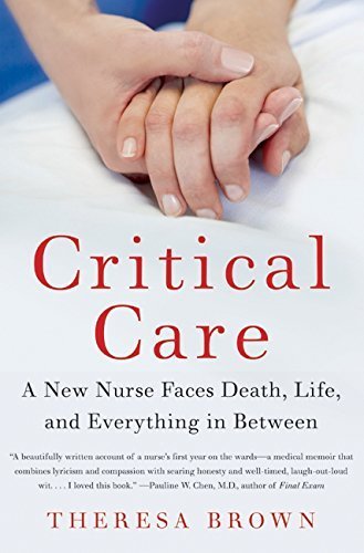 Book Cover Critical Care: A New Nurse Faces Death, Life, and Everything in Between by Theresa Brown (2010-06-01)