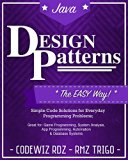 Design Patterns: The Easy Way, w/ Java Standard Solutions for Everyday Programming Problems; Great for: Game Programming, System Administration, App Programming, Automation & Database Systems