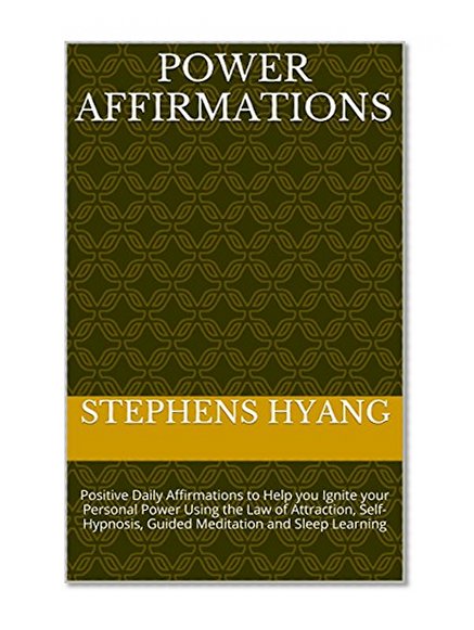 Power Affirmations: Positive Daily Affirmations to Help you Ignite your Personal Power Using the Law of Attraction, Self-Hypnosis, Guided Meditation and Sleep Learning