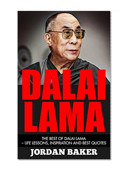 Dalai Lama: The Best of Dalai Lama - Life Lessons, Inspiration and Best Quotes (A Force for Good, The Art of Happiness, Meditation)