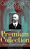 ORISON SWETT MARDEN Premium Collection - Wisdom & Empowerment Series (18 Books in One Volume): Steps to Success and Power, How to Get What You Want, An ... It, Stepping-Stones To Fame And Fortune...