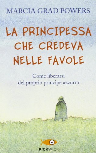La principessa che credeva nelle favole. Come liberarsi del proprio principe azzurro by Marcia Grad Powers (2013-01-01)