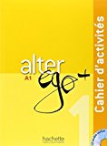 Alter EGO +: Cahier D'Activites + CD Audio A1 by Annie Berthet (2012-01-26)