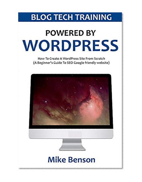 POWERED BY WORDPRESS 2016: How To Create A WordPress Site From Scratch (A Beginner's Guide To SEO Google friendly website)