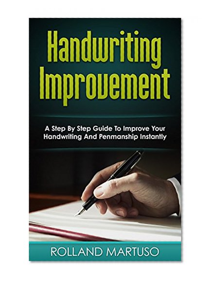 Handwriting Improvement!: A Step By Step Guide To Improve Your Handwriting And Penmanship Instantly (Improve Handwriting, Penmanship, Handwriting Analysis, Typography)