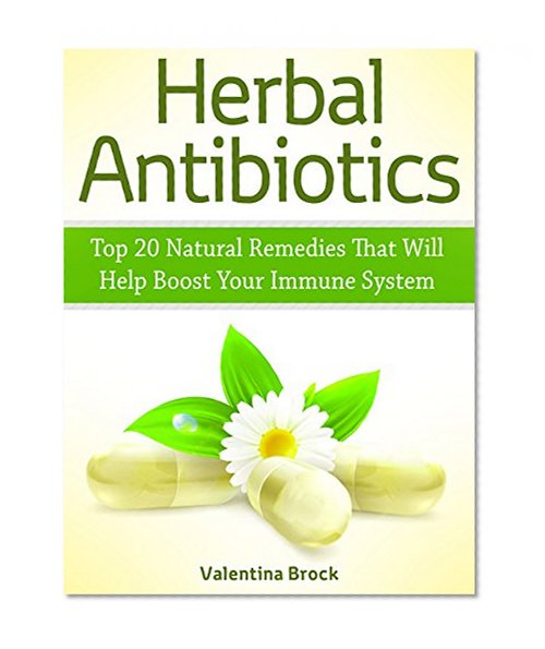 Herbal Antibiotics: Top 20 Natural Remedies That Will Help Boost Your Immune System (home remedies, medicinal plants, herbal antibiotics)