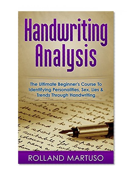 Handwriting Analysis!: The Ultimate Beginner's Course To Identifying Personalities, Sex, Lies & Trends Through Handwriting (Improve Handwriting, Penmanship, Handwriting Analysis, Typography)
