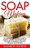 Soap Making: The Absolute Beginner's Guide To Making Natural Handmade Soap - Includes 23 Amazing And Easy Organic Soap   Recipes! (How To Make Soap, Homemade Soap, Skin Care)