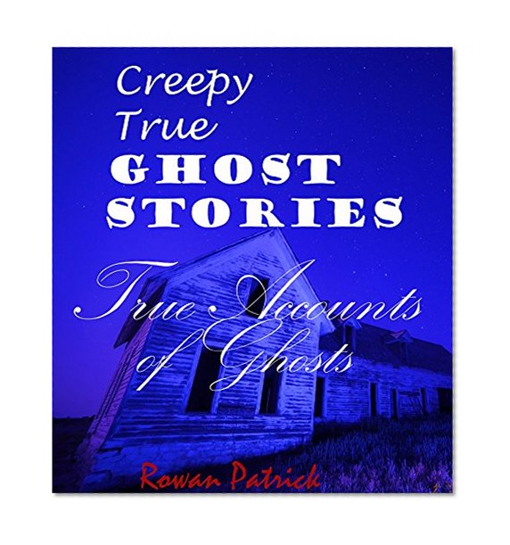 Creepy Ghost Stories, True Accounts of Ghosts.: True Ghost stories