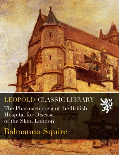 The Pharmacopoeia of the British Hospital for Disease of the Skin, London