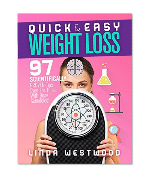 Quick & Easy Weight Loss: 97 Scientifically PROVEN Tips Even For Those With Busy Schedules!