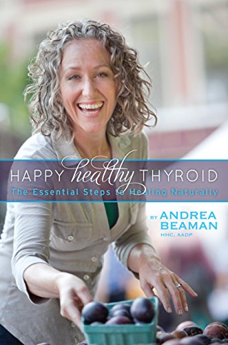 Happy Healthy Thyroid: The Essential Steps to Healing Naturally
