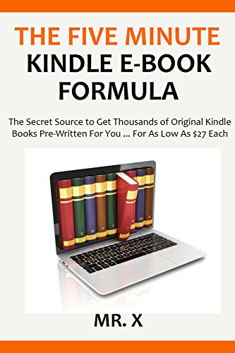 THE FIVE MINUTE KINDLE E-BOOK FORMULA 2016: The Secret Source to Get Thousands of Original Kindle Books Pre-Written For You ... For As Low As $27 Each