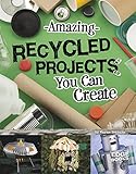 Amazing Recycled Projects You Can Create (Imagine It, Build It)